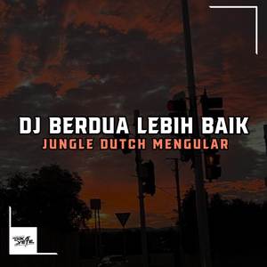 Dj Berdua Lebih Baik Jungle Dutch Mengular