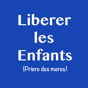 Liberer les Enfants (Priere des meres)