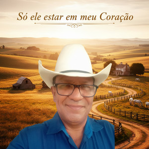 Só ele estar em meu Coração