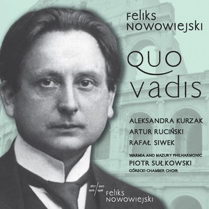 NOWOWIEJSKI, F.: Quo vadis (Oratorio) [Kurzak, Ruciński, Górecki Chamber Choir, Feliks Nowowiejski Warmian-Masurian Philharmonic Orchestra, Sułkowski]