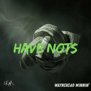 Have Nots (feat. Waynehead Winnin’)