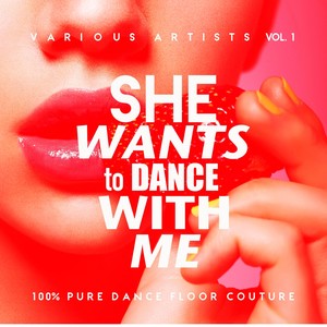 She Wants To Dance With Me (100% Pure Dance Floor Couture) , Vol. 1