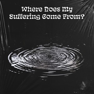 Where Does My Suffering Come From?