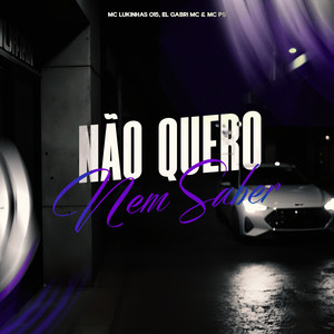 NÃO QUERO NEM SABER