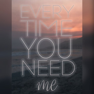 Every Time You Need Me