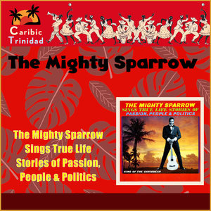 The Mighty Sparrow Sings True Life Stories Of Passion, People & Politics (Trinidad)