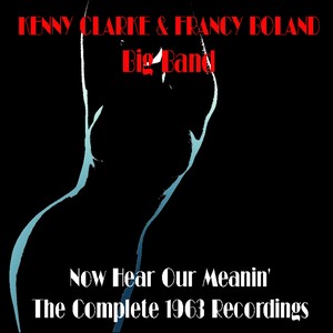 Kenny Clarke & Francy Boland Big Band: Now Hear Our Meanin' - The Complete 1963 Recordings