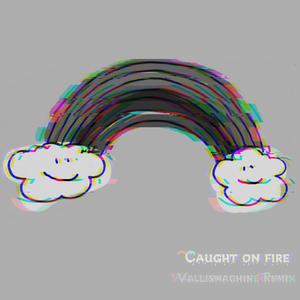 Caught on fire (Valli remix)