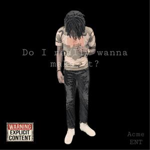 Do I Really Wanna Make It? (Explicit)
