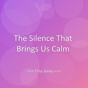 The Silence That Brings Us Calm