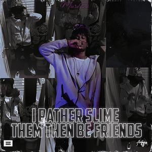 I'd Rather Slime Them Then Be Friendz (Explicit)