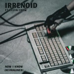 Now I Know (Reimagined) [feat. Celyn Chow] (Explicit)