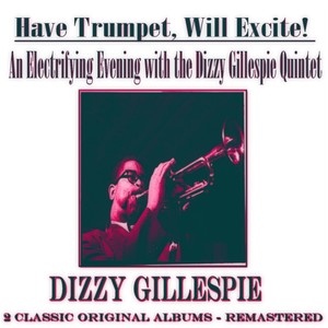 An Electrifying Evening with the Dizzy Gillespie Quintet: Have Trumpet, Will Excite! (2 Classic Original Albums - Remastered)