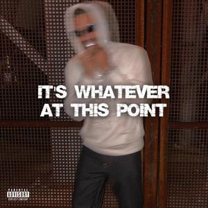 It's Whatever At This Point (Explicit)
