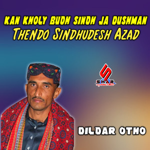 Kan Kholy Budh Sindh Ja Dushman Thendo Sindhudesh Azad