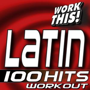 Work This! 100 Latin Hits Workout (Pop Hits, Mambo, Salsa, Samba, Reggaeton, Merengue, Cumbia, Flame