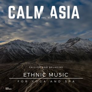 Calm Asia - Chilled And Relaxing Ethnic Music For Yoga And Spa, Vol. 02