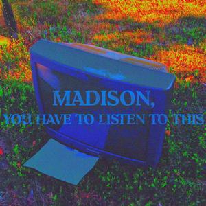 Madison, you have to listen to this (Explicit)