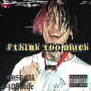 I Think Too Much (R.I.P GUS) (feat. unsreal) (Explicit)