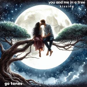 You and me in a tree kissing