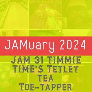 JAM 31 TIMMIE TIME'S TETLEY TEA TOE-TAPPER