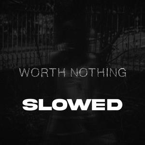 WORTH NOTHING (SLOWED) [Explicit]