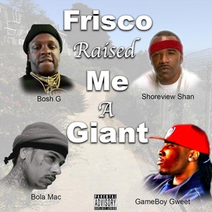 Frisco Raised Me A Giant (feat. Bosh G, Bola Mac & Gameboy Gweet) [Explicit]