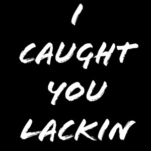 I Caught You Lackin (Explicit)