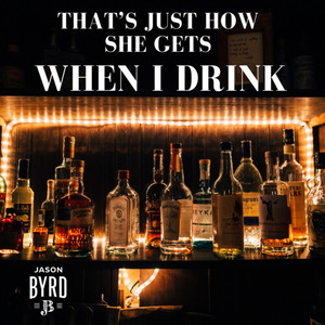 That's Just How She Gets (When I Drink)