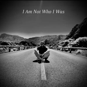 i am not who i was