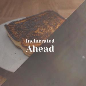 Incinerated Ahead