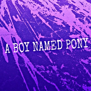 A Boy Named Pony (Explicit)