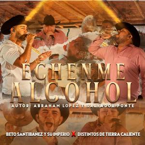Échenme Alcohol (feat. Beto Santibáñez y su Imperio)
