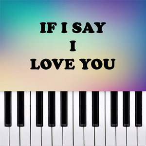 IF I SAY, I LOVE YOU (Piano Version)