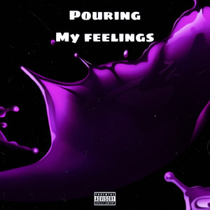 Pouring My Feelings (Explicit)