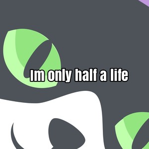 Im only half a life