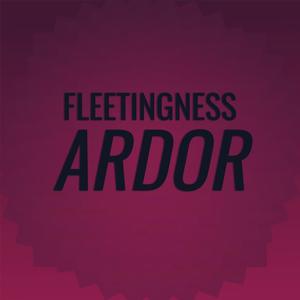 Fleetingness Ardor