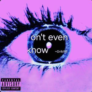 I on't even know (Explicit)