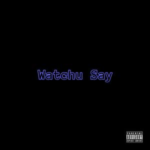 Watchu Say (Explicit)