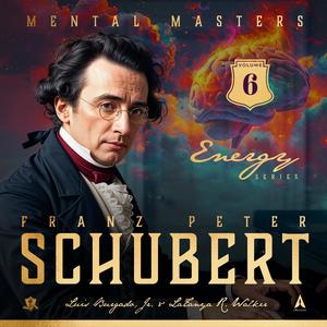 Mental Masters: Franz Peter Schubert (Energy Series Volume 6 Soundtrack)