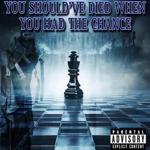 You Should've Died when you had the chance (Explicit)