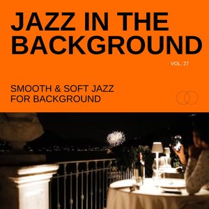 Jazz in the Background: Smooth & Soft Jazz for Background, Vol. 27