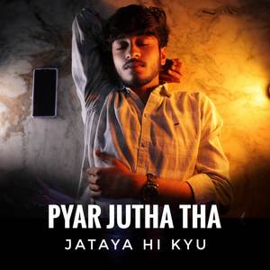 Pyar Jutha Tha Jataya Hi Kyu