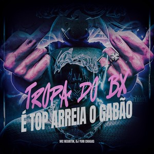 TROPA DO BX É TOP ARREIA O GABÃO (Explicit)