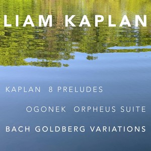 Kaplan: 8 Preludes – Ogonek: Orpheus Suite – Bach: Goldberg Variations, BWV 988