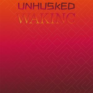 Unhusked Waking