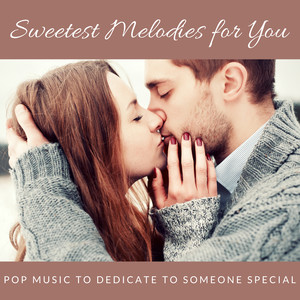 Sweetest Melodies For You - Pop Music To Dedicate To Someone Special