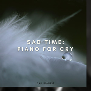Sad Time: Piano for Cry