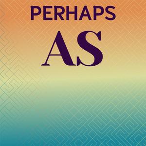 Perhaps As