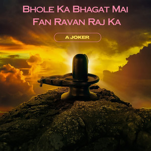 Bhole Ka Bhagat Mai Fan Ravan Raj Ka